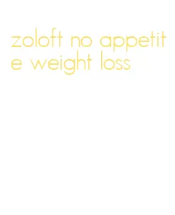 zoloft no appetite weight loss