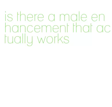 is there a male enhancement that actually works