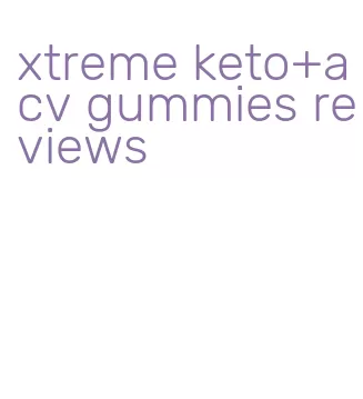 xtreme keto+acv gummies reviews