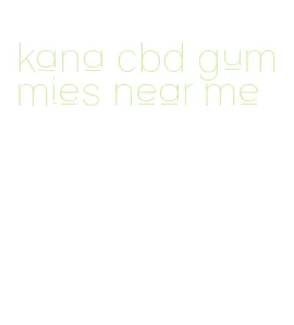 kana cbd gummies near me