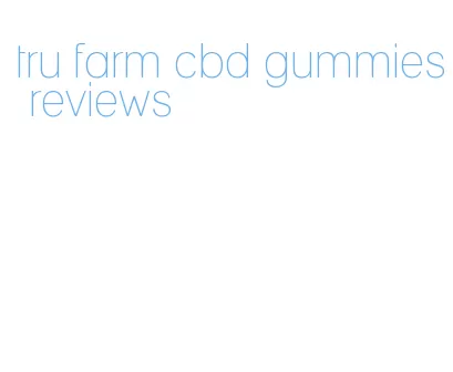 tru farm cbd gummies reviews