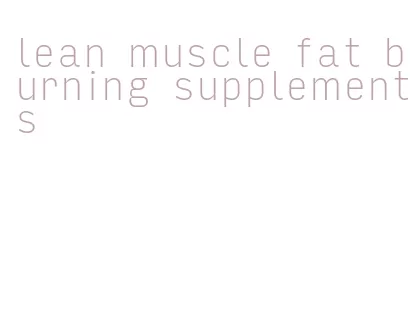 lean muscle fat burning supplements