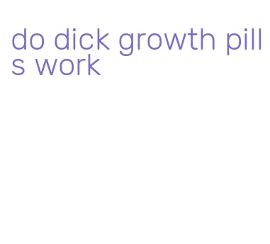 do dick growth pills work