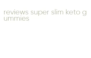 reviews super slim keto gummies