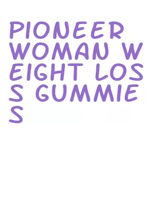 pioneer woman weight loss gummies