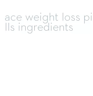 ace weight loss pills ingredients