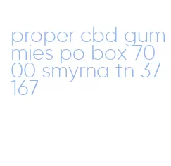 proper cbd gummies po box 7000 smyrna tn 37167