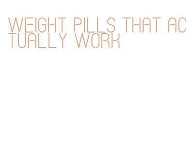 weight pills that actually work