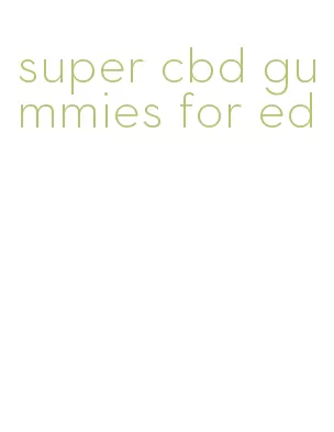 super cbd gummies for ed