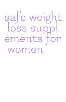 safe weight loss supplements for women