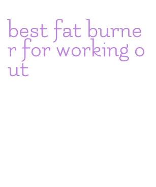 best fat burner for working out