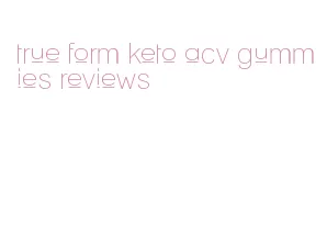 true form keto acv gummies reviews