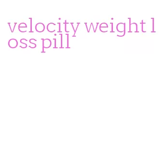 velocity weight loss pill