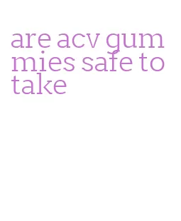 are acv gummies safe to take