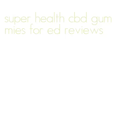 super health cbd gummies for ed reviews