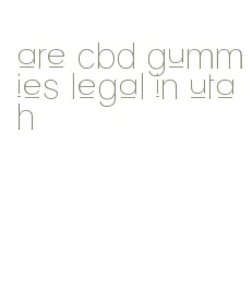 are cbd gummies legal in utah