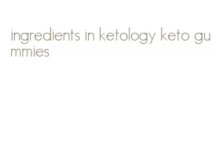 ingredients in ketology keto gummies