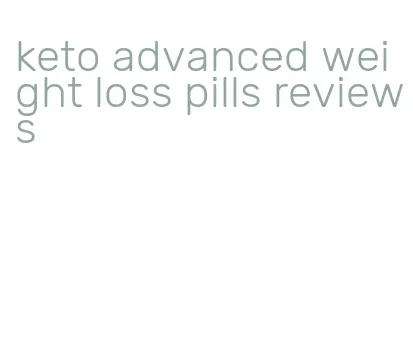 keto advanced weight loss pills reviews