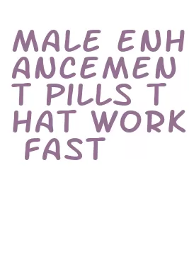 male enhancement pills that work fast