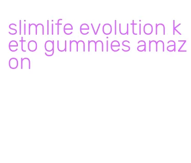 slimlife evolution keto gummies amazon