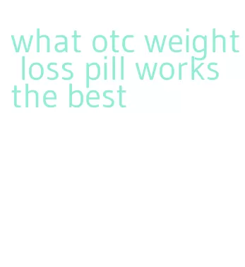 what otc weight loss pill works the best