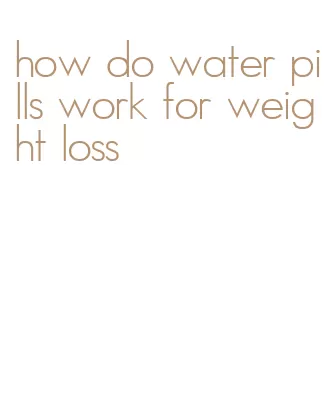 how do water pills work for weight loss