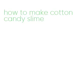 how to make cotton candy slime