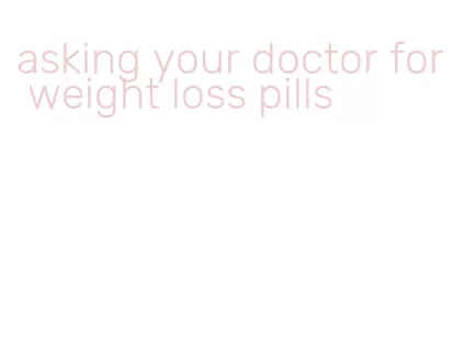 asking your doctor for weight loss pills