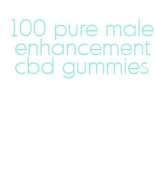 100 pure male enhancement cbd gummies