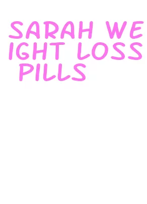 sarah weight loss pills