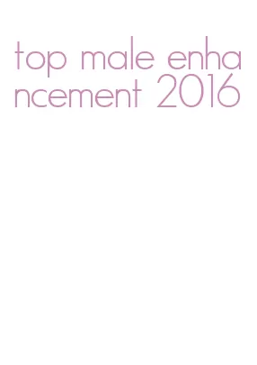 top male enhancement 2016