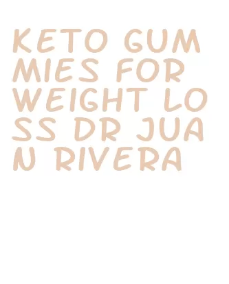 keto gummies for weight loss dr juan rivera