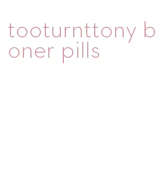 tooturnttony boner pills