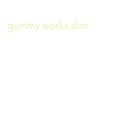 gummy works slim