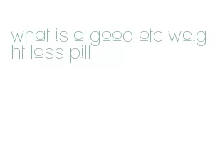 what is a good otc weight loss pill