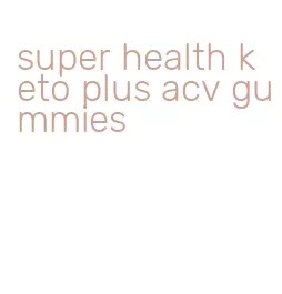 super health keto plus acv gummies