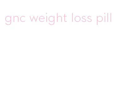 gnc weight loss pill