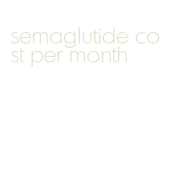 semaglutide cost per month