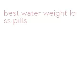 best water weight loss pills