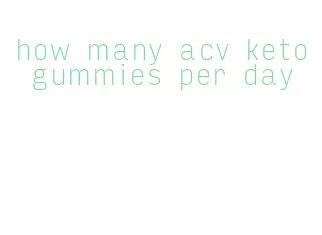 how many acv keto gummies per day