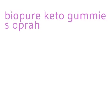 biopure keto gummies oprah