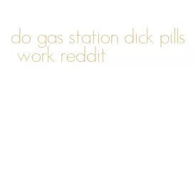 do gas station dick pills work reddit