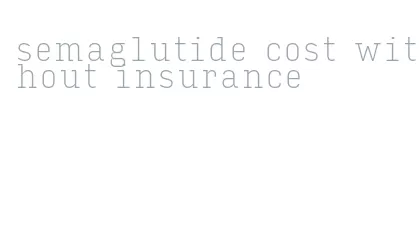 semaglutide cost without insurance