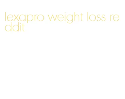 lexapro weight loss reddit