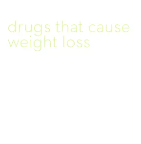 drugs that cause weight loss