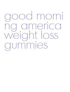 good morning america weight loss gummies