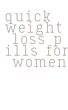 quick weight loss pills for women