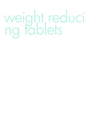 weight reducing tablets