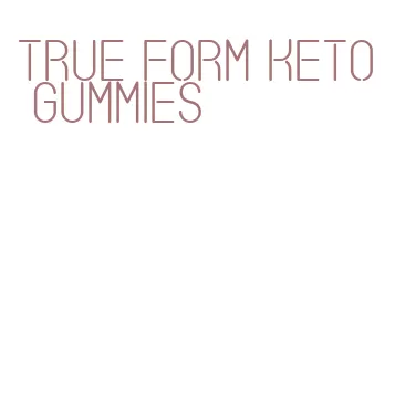 true form keto gummies