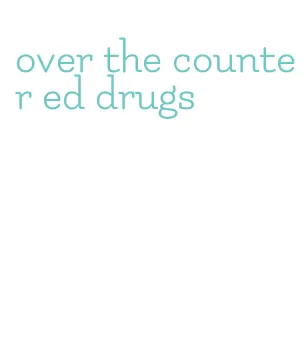 over the counter ed drugs